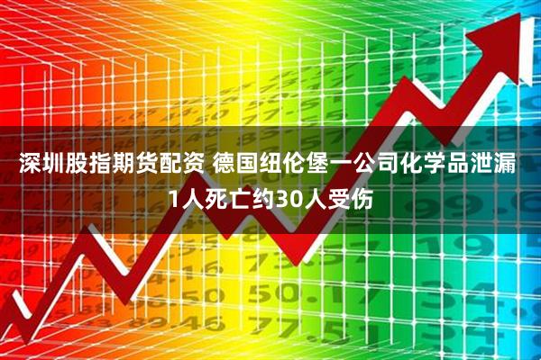深圳股指期货配资 德国纽伦堡一公司化学品泄漏 1人死亡约30人受伤